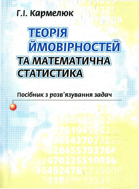 Кармелюк Г. І. Теорія ймовірностей та математична статистика. Посібник з розв'язування задач : навчальний посібник. Київ : Центр учбової літератури, 2023. 576 с.