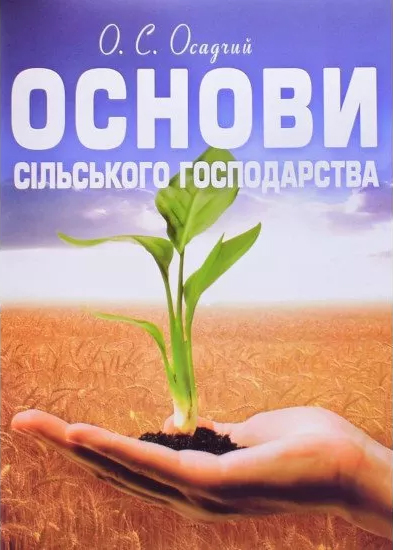 Осадчий О. С. Основи сільського господарства : навчальний посібник. Київ : Центр учбової літератури, 2021. 294 с.